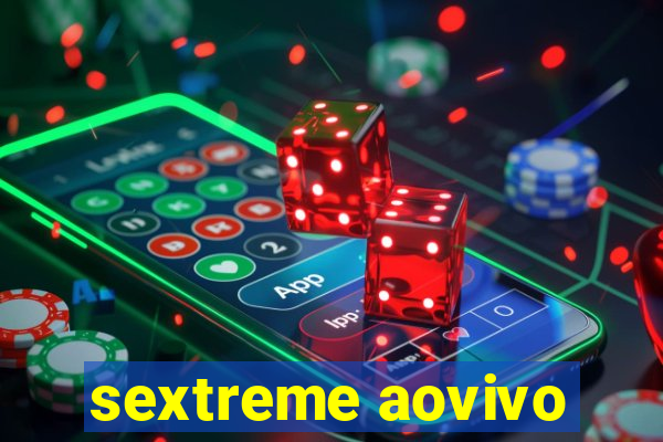 sextreme aovivo